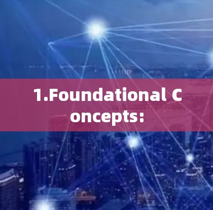 1.Foundational Concepts: