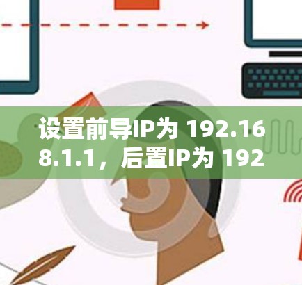 设置前导IP为 192.168.1.1，后置IP为 192.168.2.1