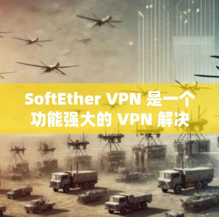 SoftEther VPN 是一个功能强大的 VPN 解决方案，专为多设备和网络提供VPN服务。以下是 SoftEther VPN 的配置指南，帮助您顺利配置和使用该 VPN