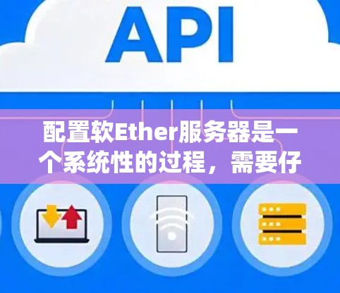 配置软Ether服务器是一个系统性的过程，需要仔细规划和执行。以下是一步步的指南，帮助您顺利完成配置