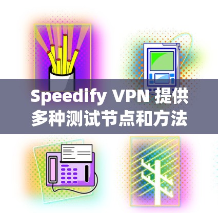 Speedify VPN 提供多种测试节点和方法来评估其节点的可用性和速度。以下是关于Speedify VPN节点测速和速度测试的详细介绍