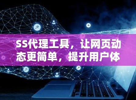 SS代理工具，让网页动态更简单，提升用户体验！