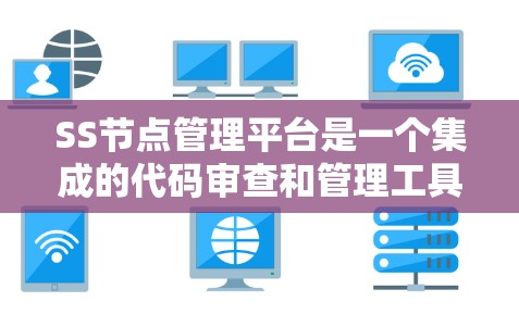 SS节点管理平台是一个集成的代码审查和管理工具，帮助开发者高效管理代码、测试和文档。以下是关于SS节点管理平台的详细信息