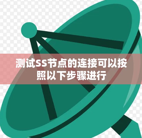 测试SS节点的连接可以按照以下步骤进行 测试SS节点的连接可以按照以下步骤进行