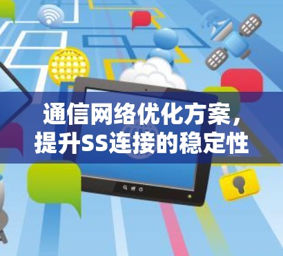 通信网络优化方案，提升SS连接的稳定性与可靠性
