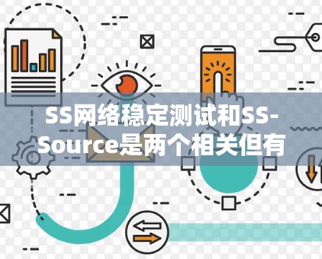 SS网络稳定测试和SS-Source是两个相关但有区别的概念,以下是它们的详细解释和应用 SS网络稳定测试和SS-Source是两个相关但有区别的概念,以下是它们的详细解释和应用