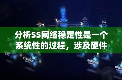 分析SS网络稳定性是一个系统性的过程，涉及硬件、软件、连接等多个方面。以下是逐步的分析和解决方案