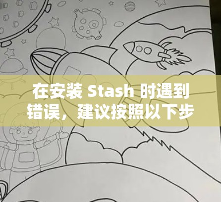 在安装 Stash 时遇到错误，建议按照以下步骤排查和解决问题
