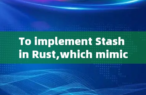 To implement Stash in Rust,which mimics PHPs memory management,follow these steps: To implement Stash in Rust,which mimics PHPs memory management,follow these steps:
