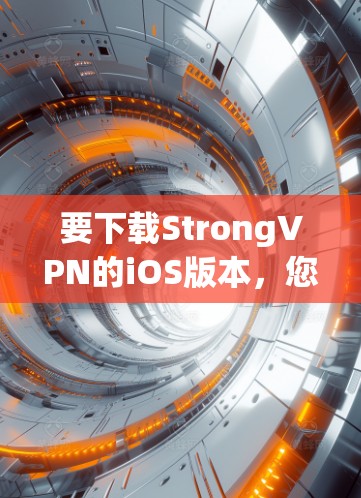 要下载StrongVPN的iOS版本，您可以按照以下步骤操作