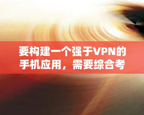 要构建一个强于VPN的手机应用,需要综合考虑加密技术、多设备同步、高速度连接、安全隐私保护、用户友好设计以及扩展功能等多方面。以下是构建一个综合性的强VPN手机应用的建议 要构建一个强于VPN的手机应用,需要综合考虑加密技术、多设备同步、高速度连接、安全隐私保护、用户友好设计以及扩展功能等多方面。以下是构建一个综合性的强VPN手机应用的建议