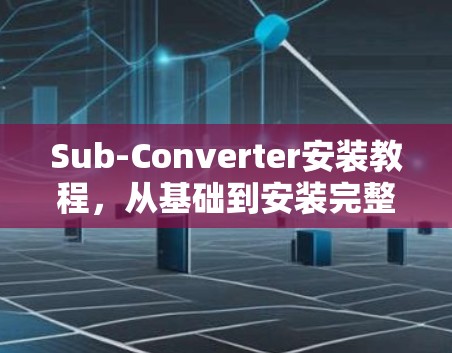 Sub-Converter安装教程，从基础到安装完整图