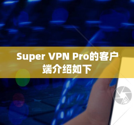 Super VPN Pro的客户端介绍如下 Super VPN Pro的客户端介绍如下
