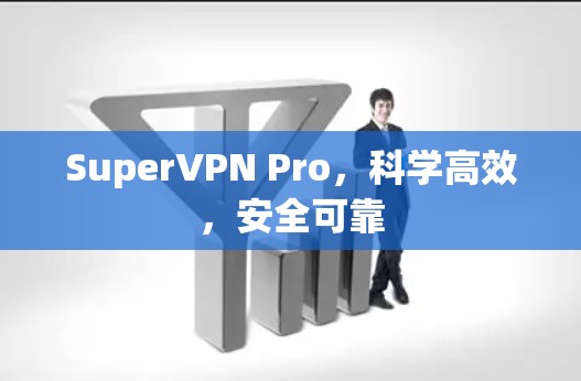 SuperVPN Pro，科学高效，安全可靠