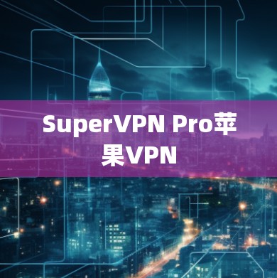 SuperVPN Pro苹果VPN SuperVPN Pro苹果VPN