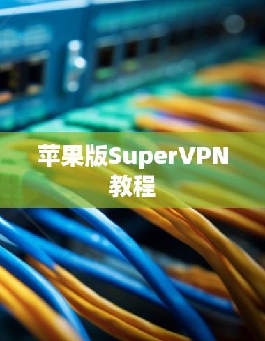 苹果版SuperVPN教程 苹果版SuperVPN教程