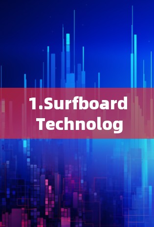 1.Surfboard Technology:Enhanced security and safety features to protect users.