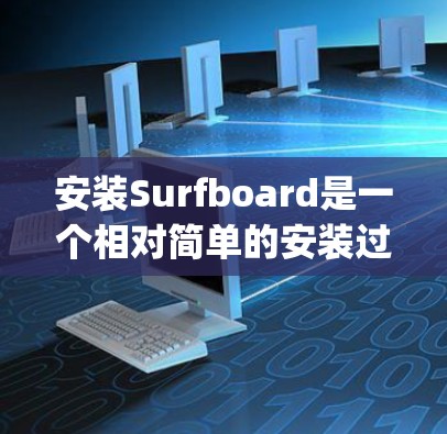 安装Surfboard是一个相对简单的安装过程,以下是一步-by-step指南 安装Surfboard是一个相对简单的安装过程,以下是一步-by-step指南