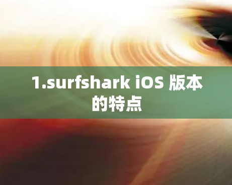 1.surfshark iOS 版本的特点 1.surfshark iOS 版本的特点