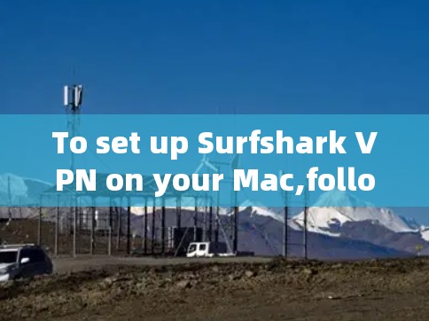To set up Surfshark VPN on your Mac,follow these organized steps: