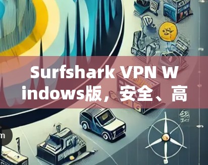 Surfshark VPN Windows版，安全、高效、多语言支持，轻松阻止网络攻击！