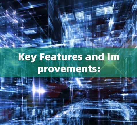 Key Features and Improvements: Key Features and Improvements: