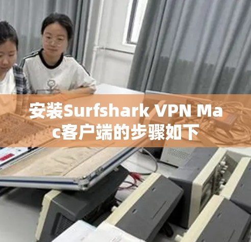 安装Surfshark VPN Mac客户端的步骤如下