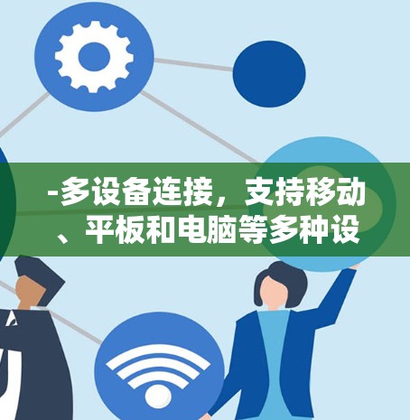 -多设备连接，支持移动、平板和电脑等多种设备，灵活连接