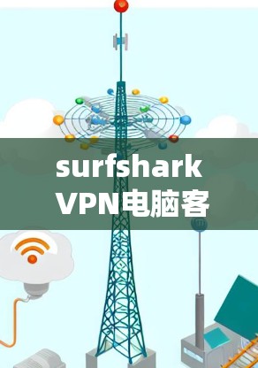 surfshark VPN电脑客户端是一款简便、安全的VPN软件