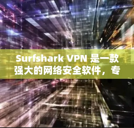 Surfshark VPN 是一款强大的网络安全软件，专为保护用户免受网络攻击而设计。它提供了全面的配置和高级的安全功能，适用于多种网络环境。以下是Surfshark VPN的主要功能和使用方法