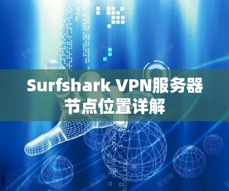 Surfshark VPN服务器节点位置详解 Surfshark VPN服务器节点位置详解
