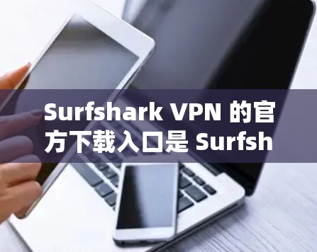 Surfshark VPN 的官方下载入口是 Surfshark VPN官网,这是一个专门的VPN服务提供商,提供多种VPN协议和高级功能,帮助用户远程访问网络并保护隐私。以下是几种常见的下载入口 Surfshark VPN 的官方下载入口是 Surfshark VPN官网,这是一个专门的VPN服务提供商,提供多种VPN协议和高级功能,帮助用户远程访问网络并保护隐私。以下是几种常见的下载入口