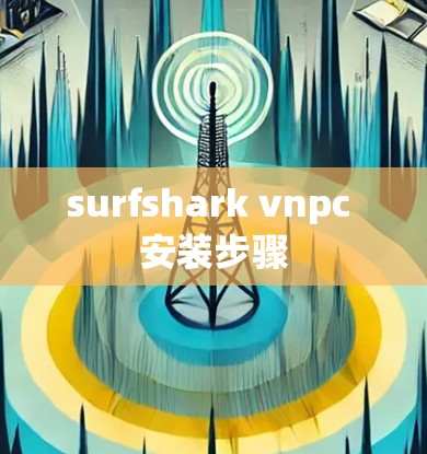 surfshark vnpc 安装步骤 surfshark vnpc 安装步骤