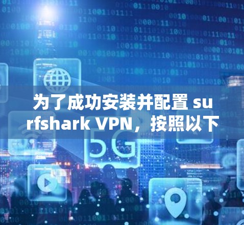 为了成功安装并配置 surfshark VPN,按照以下步骤操作 为了成功安装并配置 surfshark VPN,按照以下步骤操作