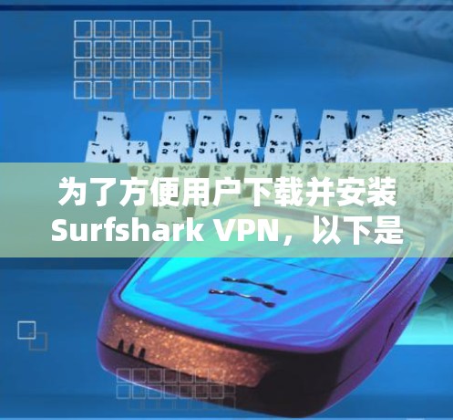 为了方便用户下载并安装Surfshark VPN,以下是详细的步骤指南 为了方便用户下载并安装Surfshark VPN,以下是详细的步骤指南