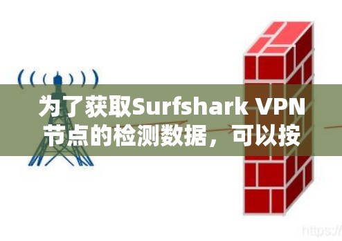 为了获取Surfshark VPN节点的检测数据，可以按照以下步骤进行