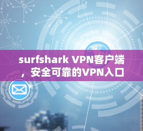 surfshark VPN客户端,安全可靠的VPN入口 surfshark VPN客户端,安全可靠的VPN入口
