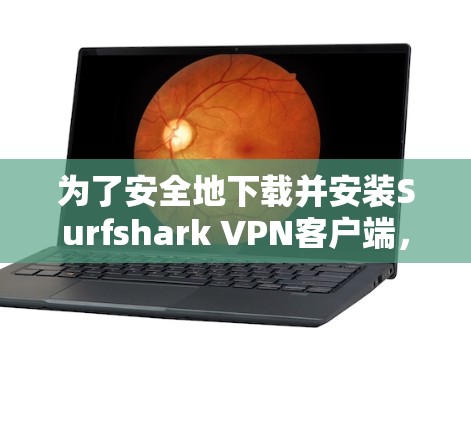 为了安全地下载并安装Surfshark VPN客户端,按照以下步骤操作 为了安全地下载并安装Surfshark VPN客户端,按照以下步骤操作