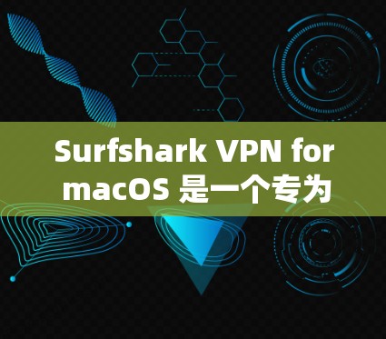 Surfshark VPN for macOS 是一个专为苹果设备设计的VPN工具，旨在为用户提供高效、安全的VPN服务。以下是针对该工具的详细分析
