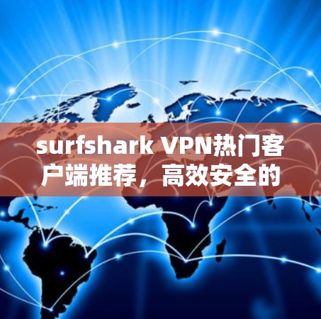 surfshark VPN热门客户端推荐，高效安全的VPN选择