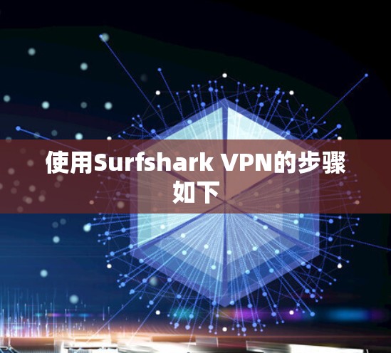 使用Surfshark VPN的步骤如下 使用Surfshark VPN的步骤如下