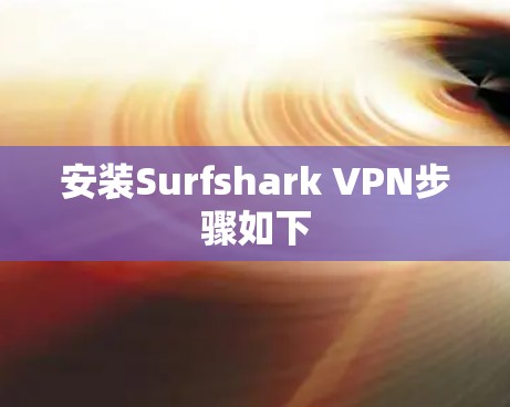 安装Surfshark VPN步骤如下 安装Surfshark VPN步骤如下