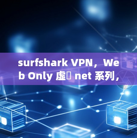surfshark VPN,Web Only 虚擬 net 系列,安全、高效、易用,为 Web 用户打造Perfect VPN surfshark VPN,Web Only 虚擬 net 系列,安全、高效、易用,为 Web 用户打造Perfect VPN