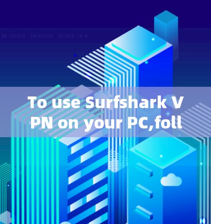 To use Surfshark VPN on your PC,follow these organized steps: To use Surfshark VPN on your PC,follow these organized steps: