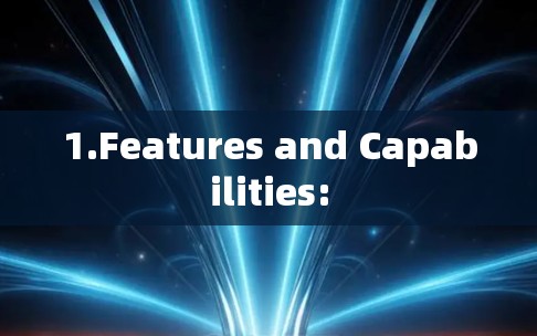 1.Features and Capabilities: 1.Features and Capabilities: