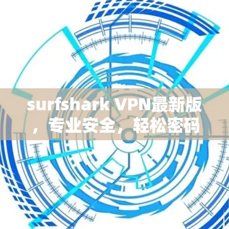 surfshark VPN最新版,专业安全,轻松密码管理,方便高效,值得下载! surfshark VPN最新版,专业安全,轻松密码管理,方便高效,值得下载!