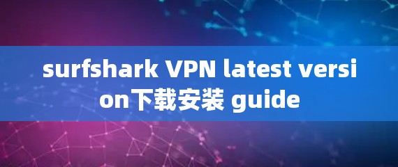 surfshark VPN latest version下载安装 guide