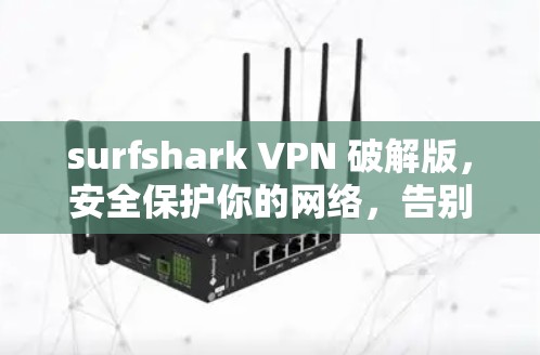 surfshark VPN 破解版,安全保护你的网络,告别加密软件的 alternatives! surfshark VPN 破解版,安全保护你的网络,告别加密软件的 alternatives!