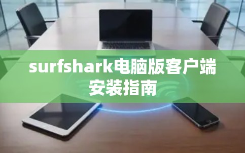 surfshark电脑版客户端安装指南 surfshark电脑版客户端安装指南