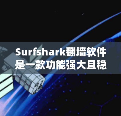 Surfshark翻墙软件是一款功能强大且稳定的网络爬虫和安全工具,尤其适合开发者、企业网络管理员和普通用户。以下是Surfshark的稳定梯子工具评测 Surfshark翻墙软件是一款功能强大且稳定的网络爬虫和安全工具,尤其适合开发者、企业网络管理员和普通用户。以下是Surfshark的稳定梯子工具评测